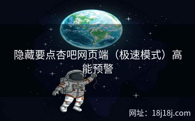 隐藏要点杏吧网页端（极速模式）高能预警