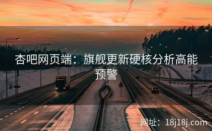 杏吧网页端：旗舰更新硬核分析高能预警  第2张