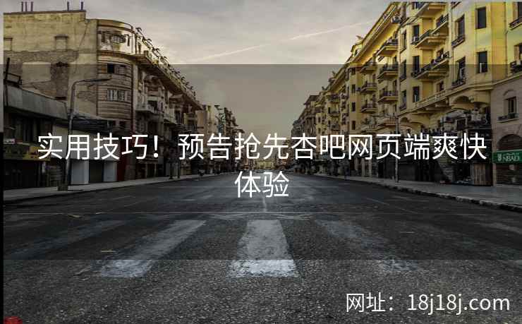 实用技巧！预告抢先杏吧网页端爽快体验  第2张