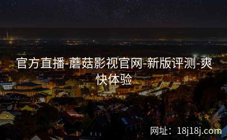 官方直播-蘑菇影视官网-新版评测-爽快体验  第2张