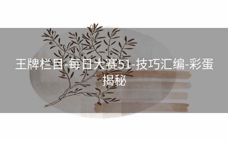 王牌栏目-每日大赛51-技巧汇编-彩蛋揭秘  第2张
