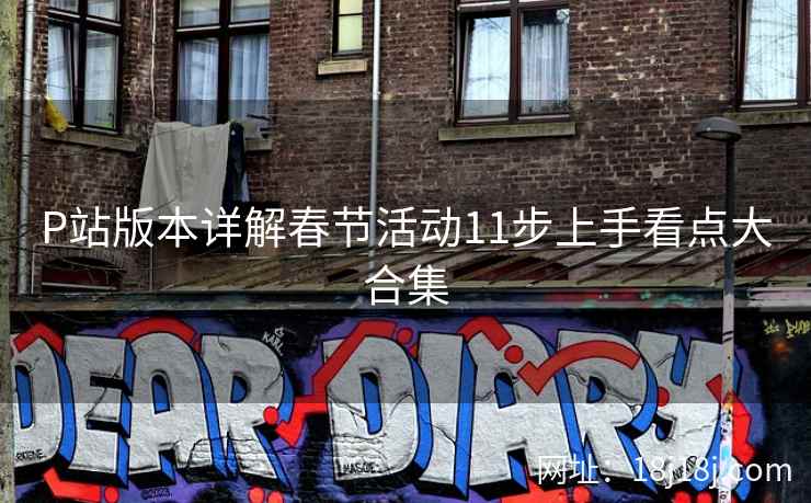 P站版本详解春节活动11步上手看点大合集
