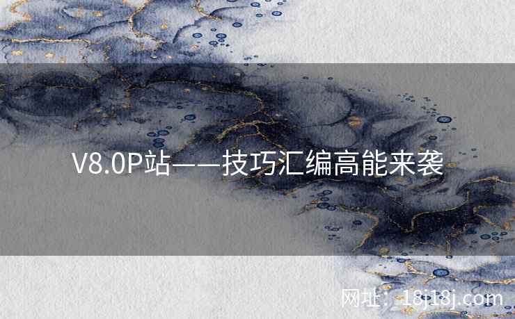 V8.0P站——技巧汇编高能来袭