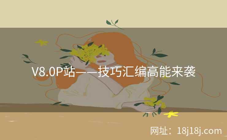 V8.0P站——技巧汇编高能来袭