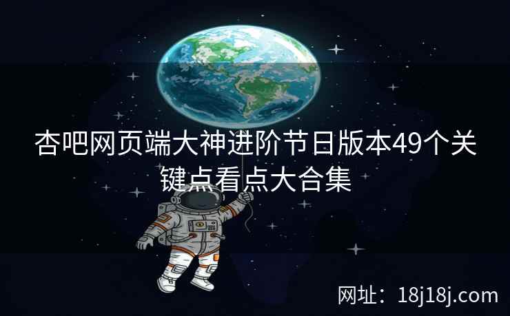 杏吧网页端大神进阶节日版本49个关键点看点大合集