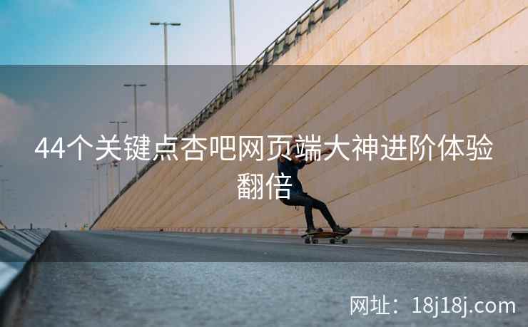 44个关键点杏吧网页端大神进阶体验翻倍  第2张